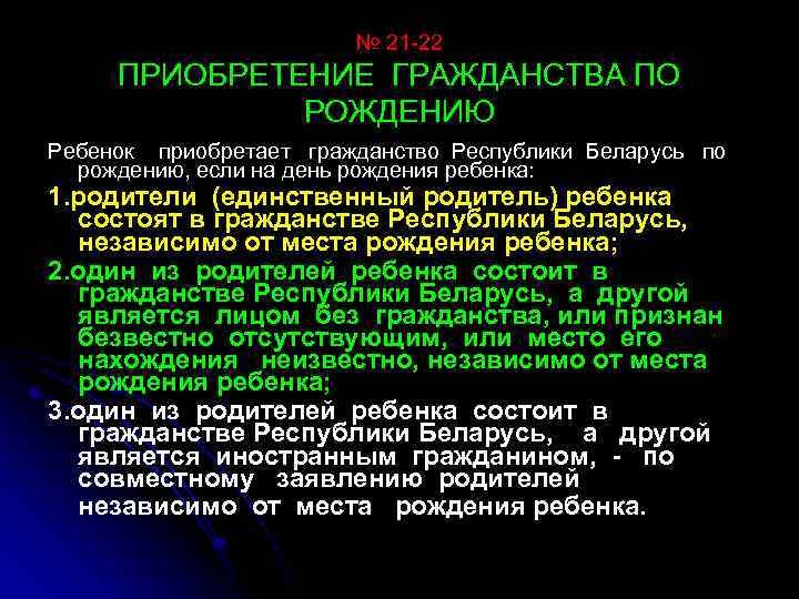 № 21 -22 ПРИОБРЕТЕНИЕ ГРАЖДАНСТВА ПО РОЖДЕНИЮ Ребенок приобретает гражданство Республики Беларусь по рождению,