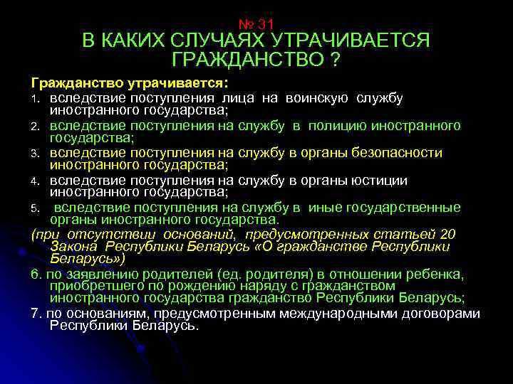 № 31 В КАКИХ СЛУЧАЯХ УТРАЧИВАЕТСЯ ГРАЖДАНСТВО ? Гражданство утрачивается: 1. вследствие поступления лица