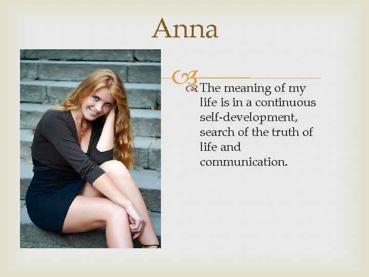 Anna The meaning of my life is in a continuous self-development, search of the