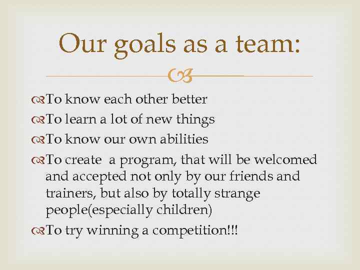 Our goals as a team: To know each other better To learn a lot