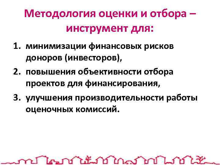 Методология оценки и отбора – инструмент для: 1. минимизации финансовых рисков доноров (инвесторов), 2.