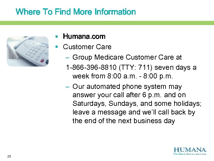 Where To Find More Information § Humana. com § Customer Care – Group Medicare