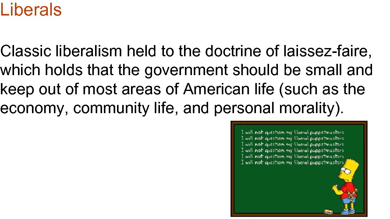 Liberals Classic liberalism held to the doctrine of laissez-faire, which holds that the government