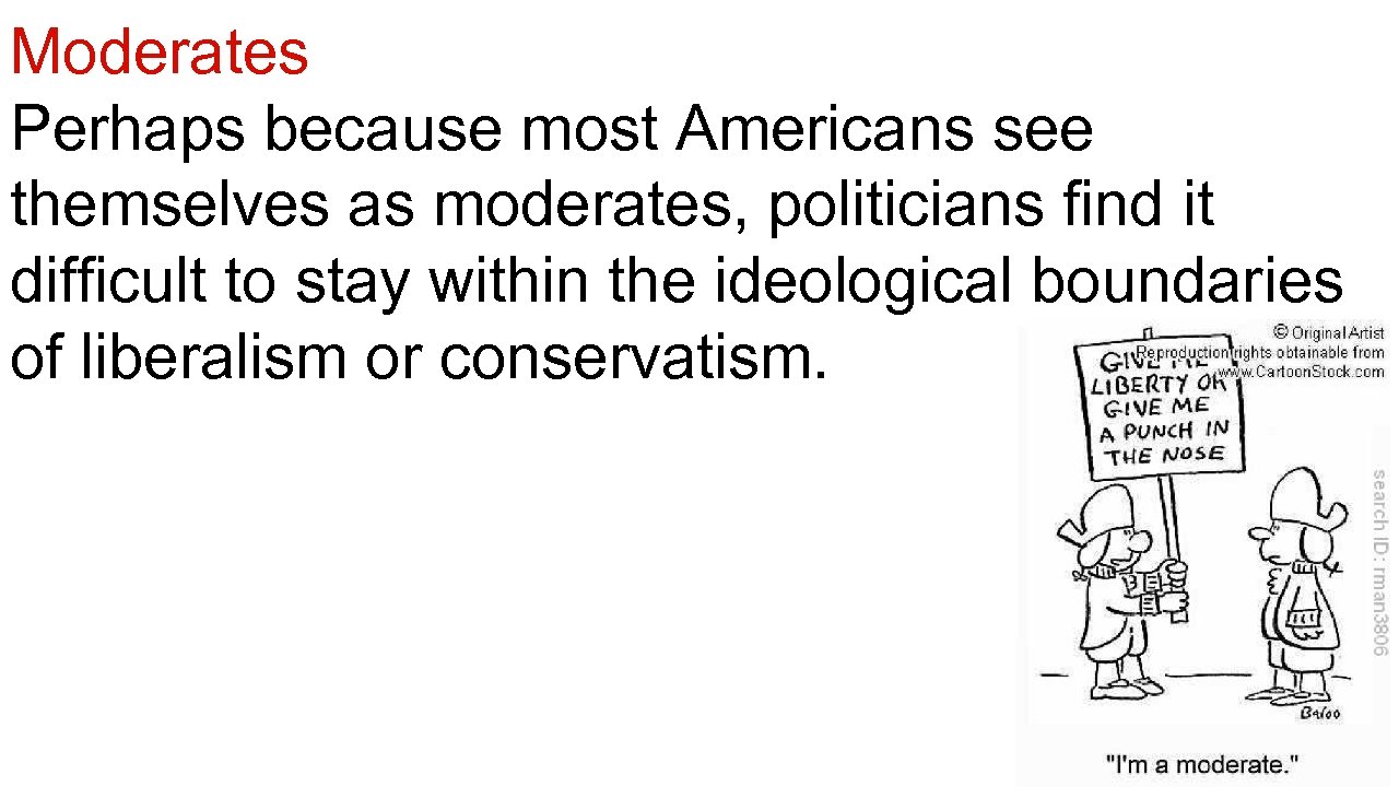 Moderates Perhaps because most Americans see themselves as moderates, politicians find it difficult to