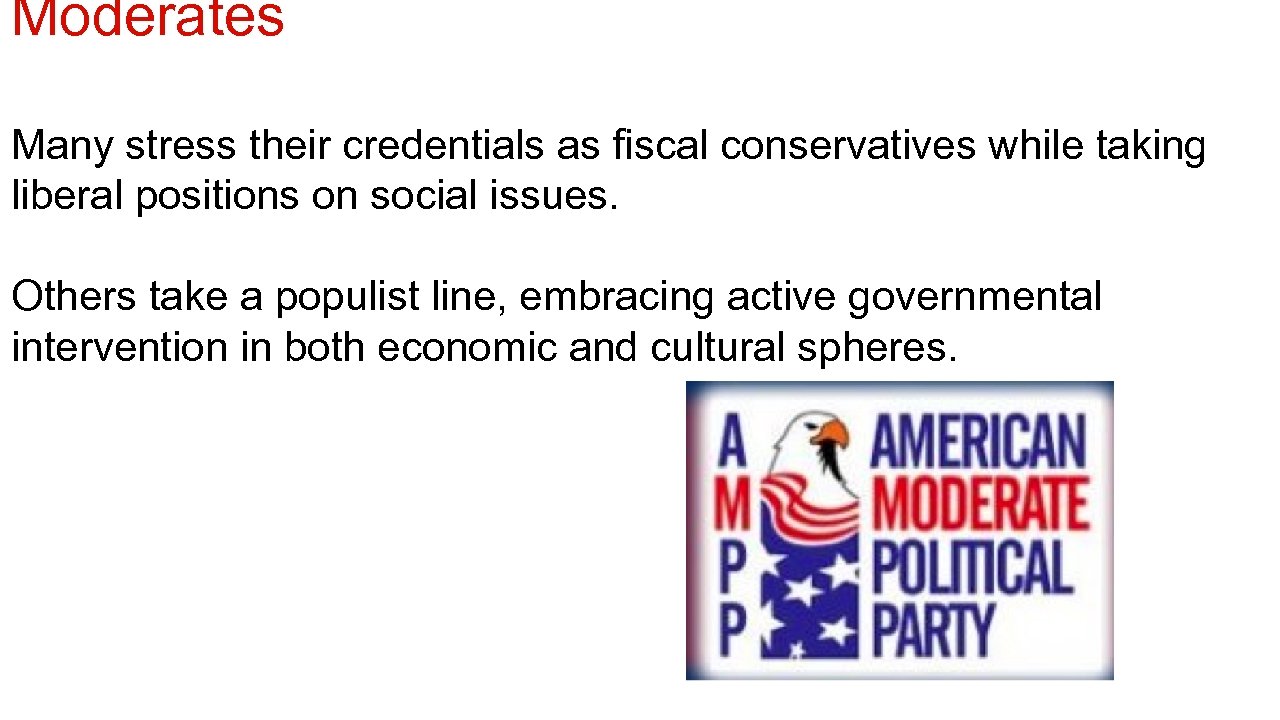 Moderates Many stress their credentials as fiscal conservatives while taking liberal positions on social