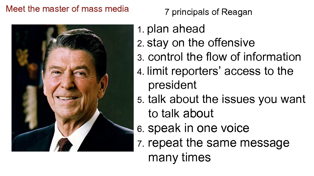 Meet the master of mass media 7 principals of Reagan 1. plan ahead 2.