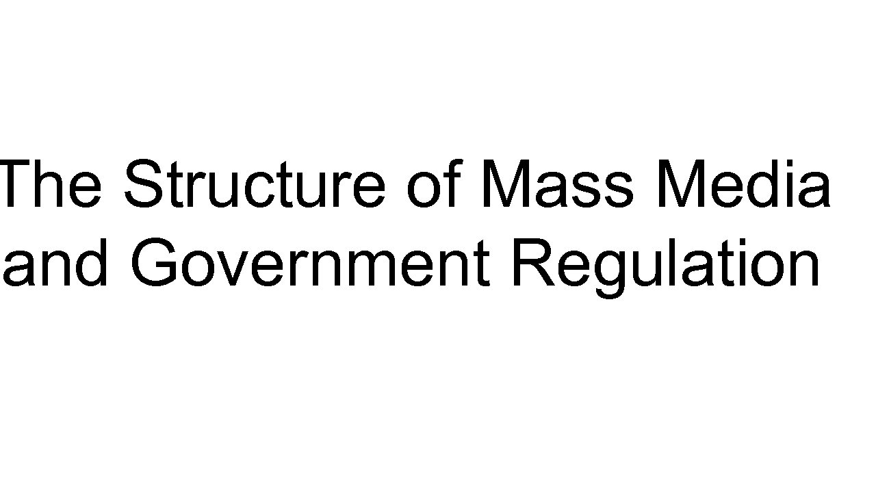 The Structure of Mass Media and Government Regulation 