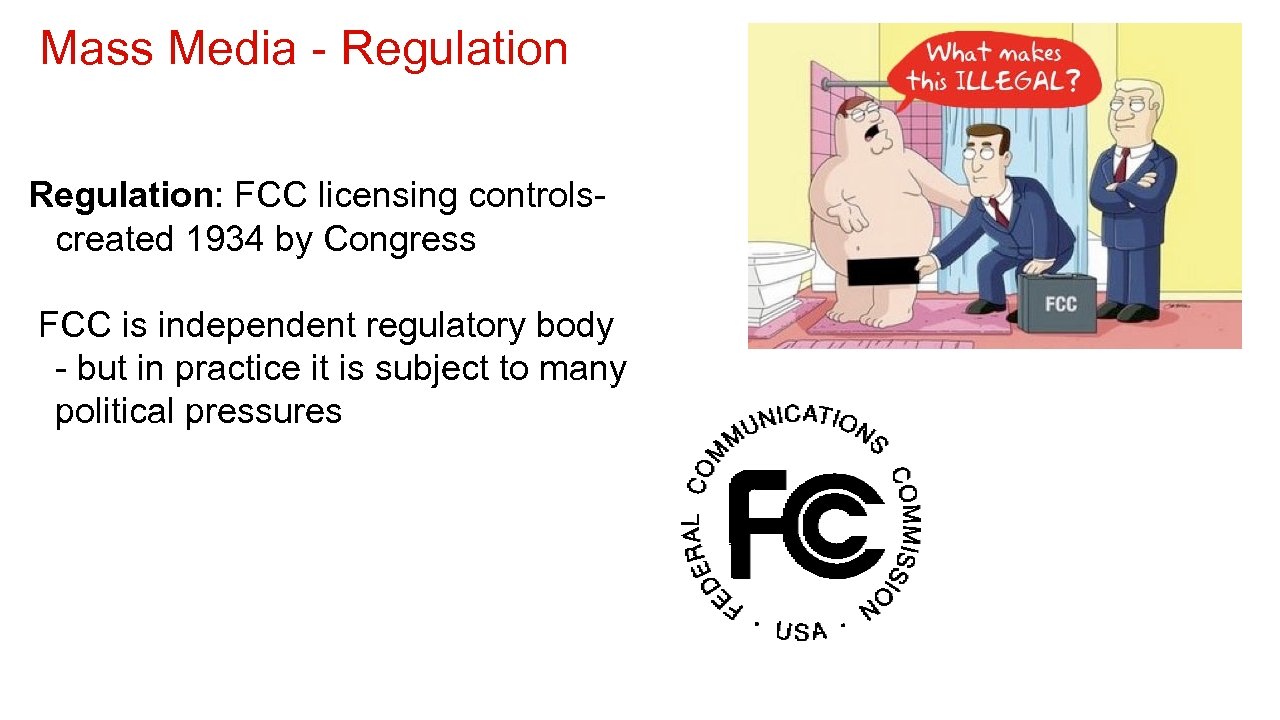 Mass Media - Regulation: FCC licensing controlscreated 1934 by Congress FCC is independent regulatory