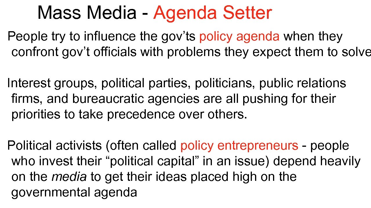 Mass Media - Agenda Setter People try to influence the gov’ts policy agenda when