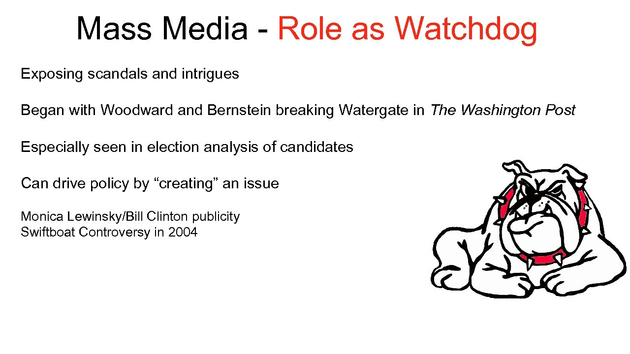 Mass Media - Role as Watchdog Exposing scandals and intrigues Began with Woodward and