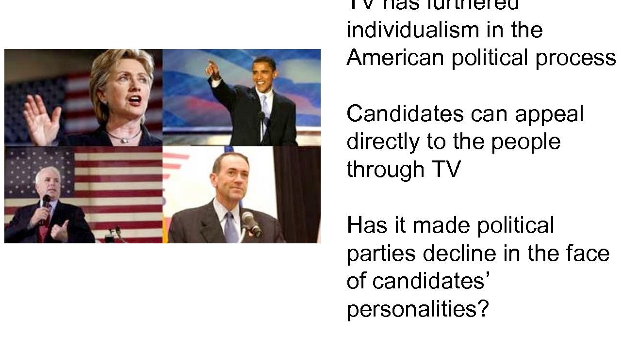 TV has furthered individualism in the American political process Candidates can appeal directly to