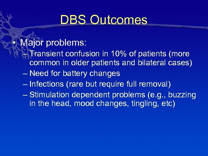 DBS Outcomes • Major problems: – Transient confusion in 10% of patients (more common