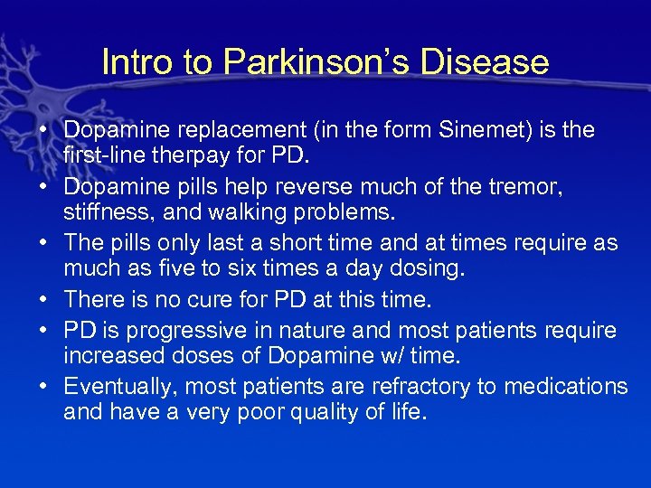Intro to Parkinson’s Disease • Dopamine replacement (in the form Sinemet) is the first-line
