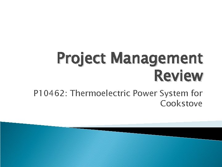 Project Management Review P 10462: Thermoelectric Power System for Cookstove 