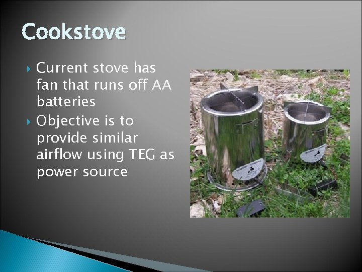 Cookstove Current stove has fan that runs off AA batteries Objective is to provide