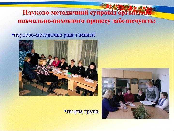 Науково-методичний супровід організації навчально-виховного процесу забезпечують: §науково-методична рада гімназії • творча група 