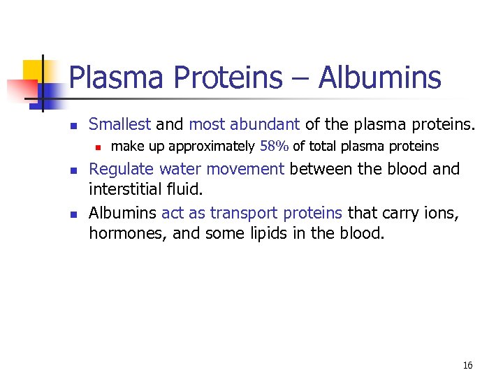 Plasma Proteins – Albumins n Smallest and most abundant of the plasma proteins. n