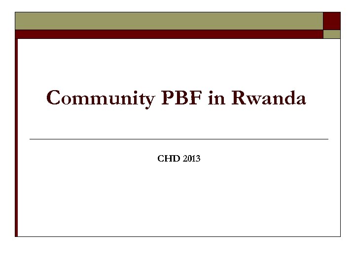 Community PBF in Rwanda CHD 2013 