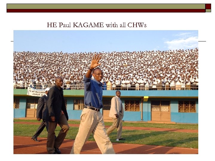 HE Paul KAGAME with all CHWs 