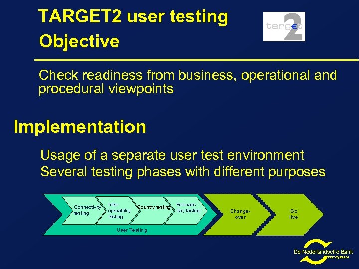 TARGET 2 user testing Objective Check readiness from business, operational and procedural viewpoints Implementation