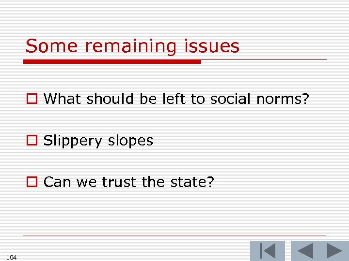 Some remaining issues o What should be left to social norms? o Slippery slopes