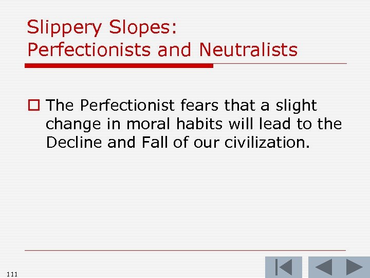 Slippery Slopes: Perfectionists and Neutralists o The Perfectionist fears that a slight change in