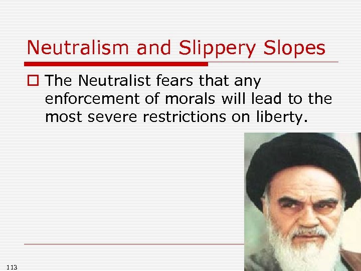 Neutralism and Slippery Slopes o The Neutralist fears that any enforcement of morals will
