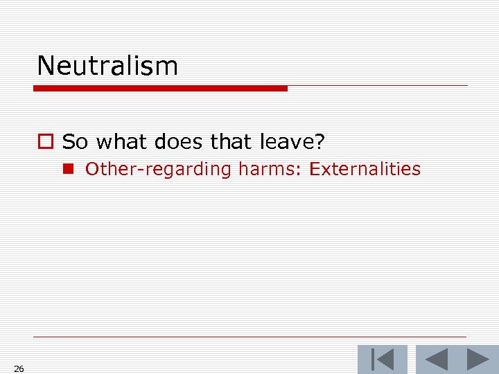 Neutralism o So what does that leave? n Other-regarding harms: Externalities 26 