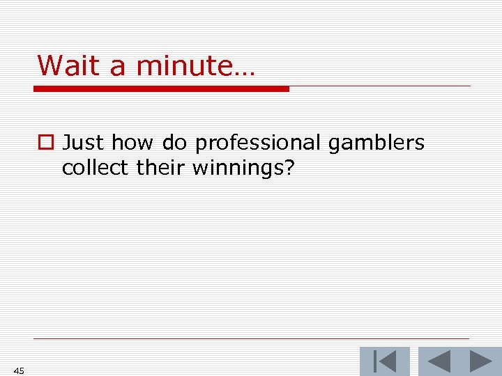 Wait a minute… o Just how do professional gamblers collect their winnings? 45 
