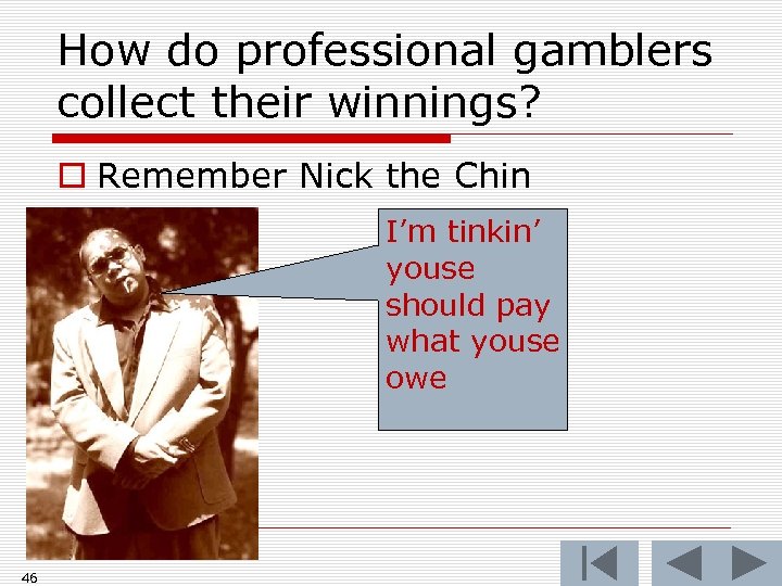 How do professional gamblers collect their winnings? o Remember Nick the Chin I’m tinkin’