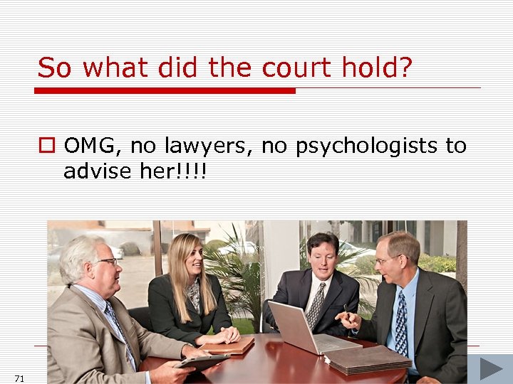 So what did the court hold? o OMG, no lawyers, no psychologists to advise