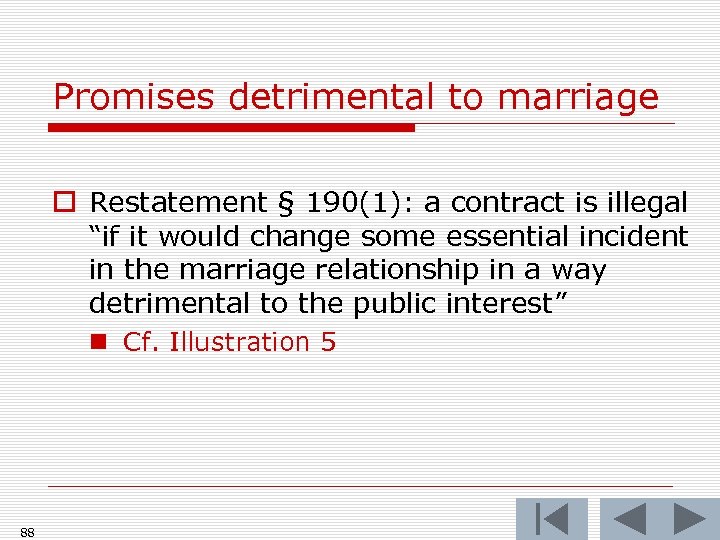 Promises detrimental to marriage o Restatement § 190(1): a contract is illegal “if it