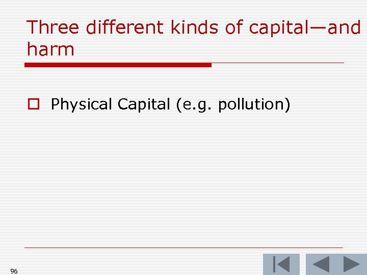 Three different kinds of capital—and harm o Physical Capital (e. g. pollution) 96 