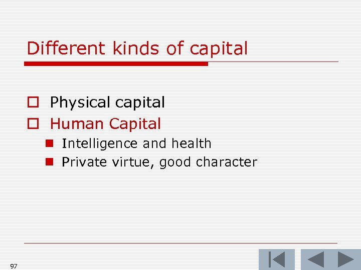 Different kinds of capital o Physical capital o Human Capital n Intelligence and health
