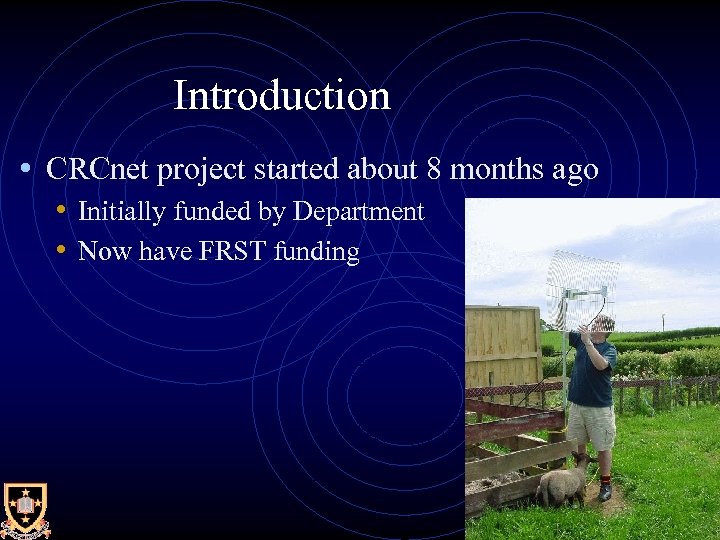 Introduction • CRCnet project started about 8 months ago • Initially funded by Department