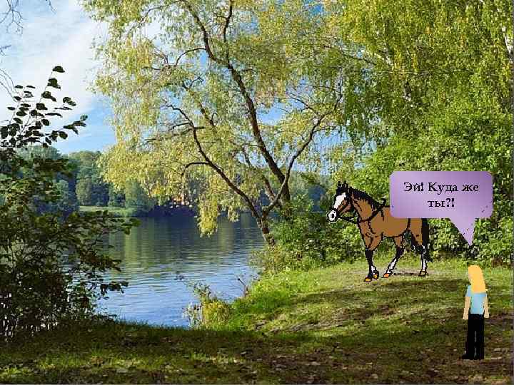 Эй! Куда же ты? ! 