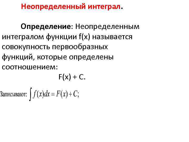Неопределенный интеграл. Определение: Неопределенным интегралом функции f(x) называется совокупность первообразных функций, которые определены соотношением: