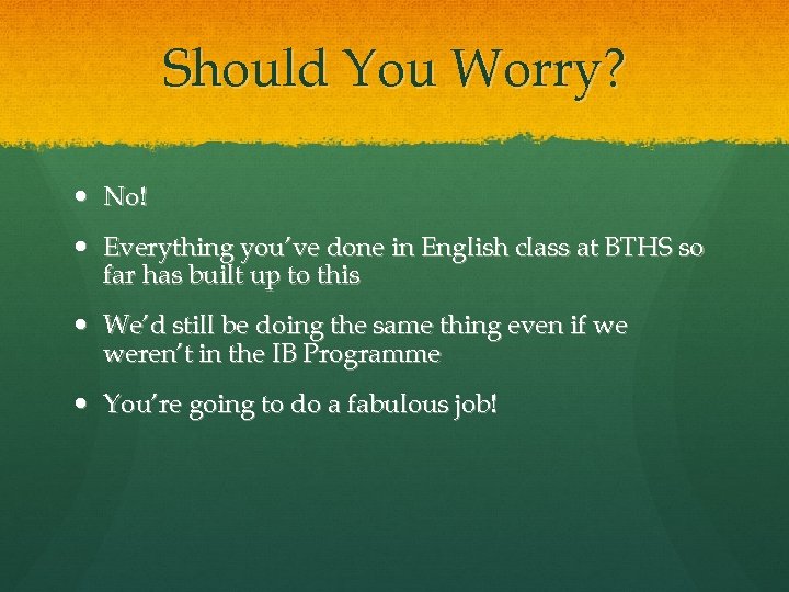 Should You Worry? No! Everything you’ve done in English class at BTHS so far