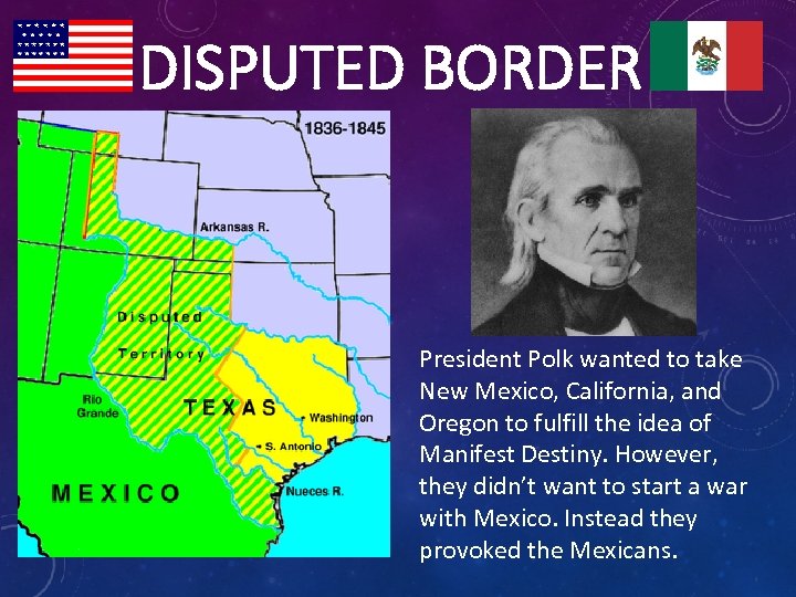 DISPUTED BORDER President Polk wanted to take New Mexico, California, and Oregon to fulfill