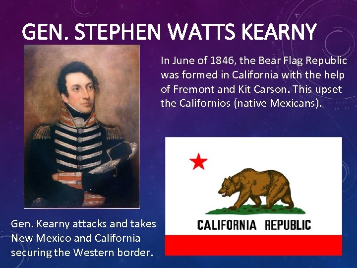 GEN. STEPHEN WATTS KEARNY In June of 1846, the Bear Flag Republic was formed