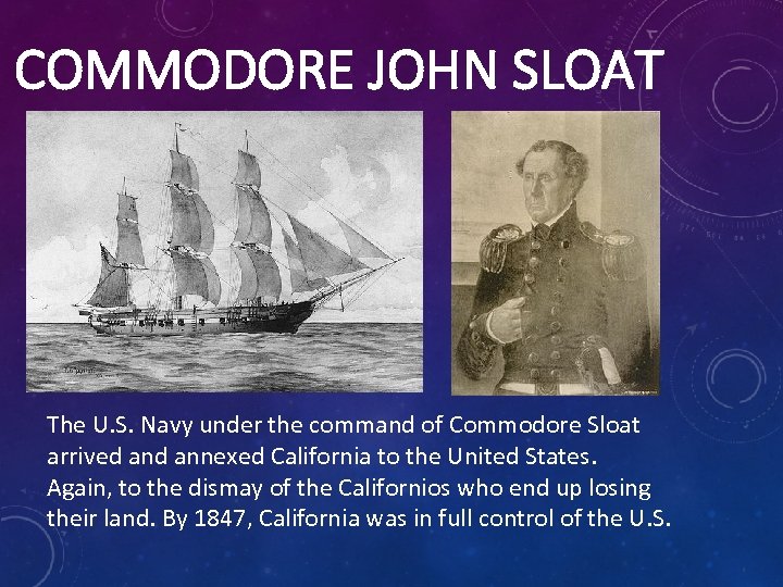 COMMODORE JOHN SLOAT The U. S. Navy under the command of Commodore Sloat arrived