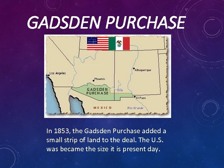 GADSDEN PURCHASE In 1853, the Gadsden Purchase added a small strip of land to