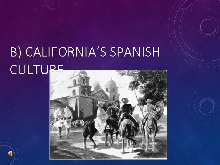 B) CALIFORNIA’S SPANISH CULTURE 
