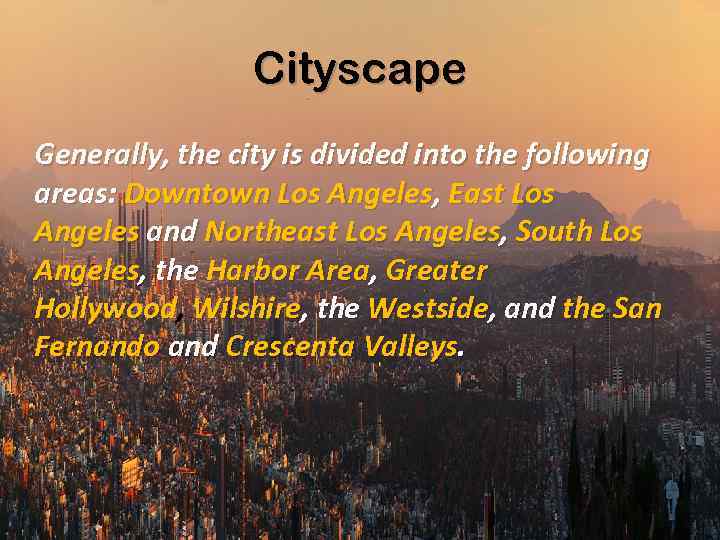 Cityscape Generally, the city is divided into the following areas: Downtown Los Angeles, East