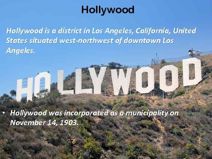 Hollywood is a district in Los Angeles, California, United States situated west-northwest of downtown