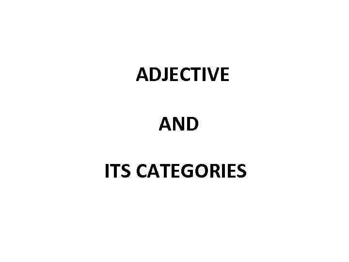 ADJECTIVE AND ITS CATEGORIES 