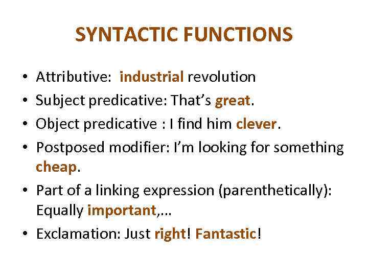 SYNTACTIC FUNCTIONS Attributive: industrial revolution Subject predicative: That’s great. Object predicative : I find