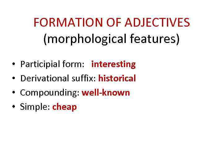 FORMATION OF ADJECTIVES (morphological features) • • Participial form: interesting Derivational suffix: historical Compounding: