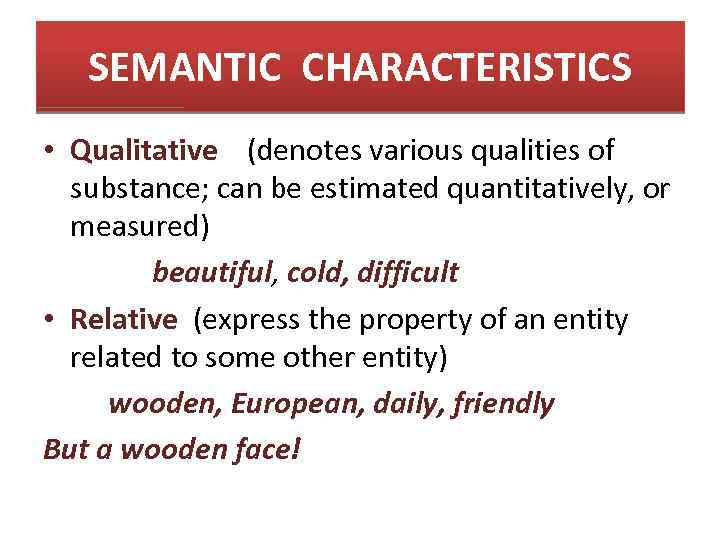 SEMANTIC CHARACTERISTICS • Qualitative (denotes various qualities of substance; can be estimated quantitatively, or