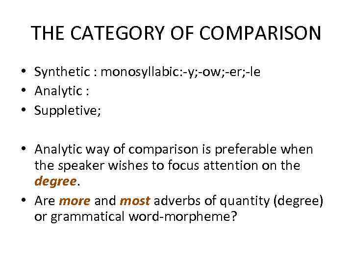 THE CATEGORY OF COMPARISON • Synthetic : monosyllabic: -y; -ow; -er; -le • Analytic